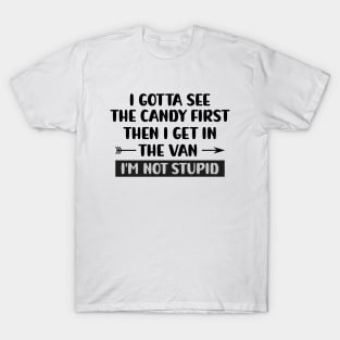 I Gotta See The Candy First Then I Get In The Van T-Shirt